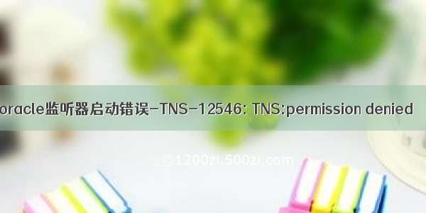 oracle监听器启动错误-TNS-12546: TNS:permission denied