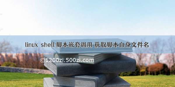 linux  shell 脚本嵌套调用 获取脚本自身文件名