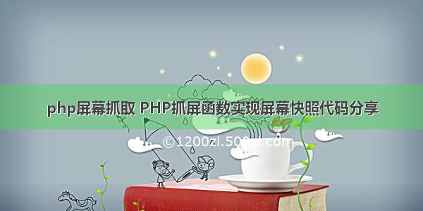 php屏幕抓取 PHP抓屏函数实现屏幕快照代码分享