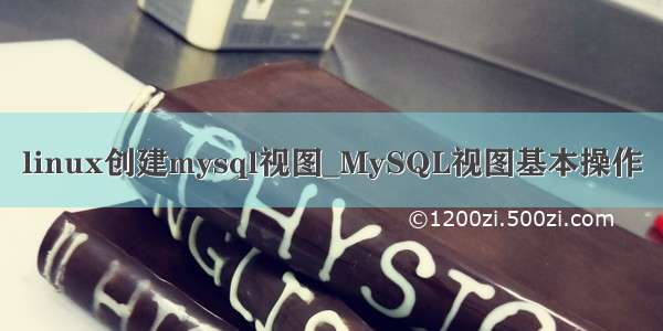 linux创建mysql视图_MySQL视图基本操作