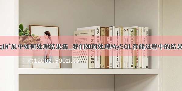 mysql扩展中如何处理结果集_我们如何处理MySQL存储过程中的结果集？