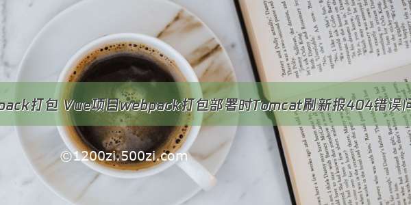 php项目webpack打包 Vue项目webpack打包部署时Tomcat刷新报404错误问题如何处理