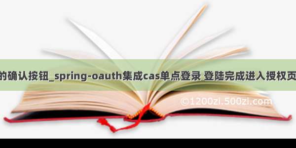 oauth最后的确认按钮_spring-oauth集成cas单点登录 登陆完成进入授权页面后 按回退