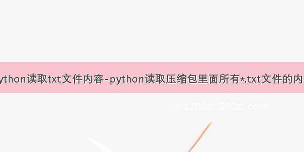 python读取txt文件内容-python读取压缩包里面所有*.txt文件的内容