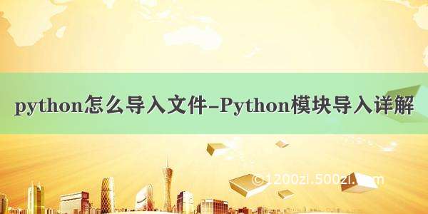 python怎么导入文件-Python模块导入详解