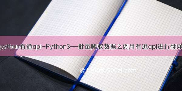 python有道api-Python3--批量爬取数据之调用有道api进行翻译