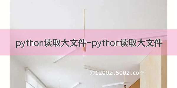 python读取大文件-python读取大文件