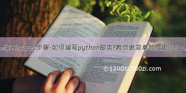 python编写爬虫的步骤-如何编写python脚本?教你做简单的爬虫 适合初学者