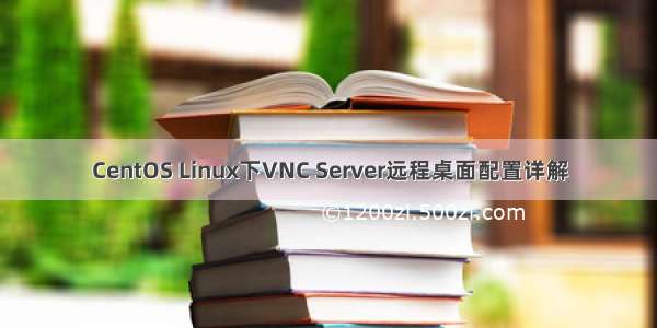 CentOS Linux下VNC Server远程桌面配置详解