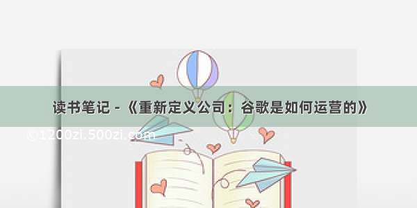 读书笔记 - 《重新定义公司：谷歌是如何运营的》