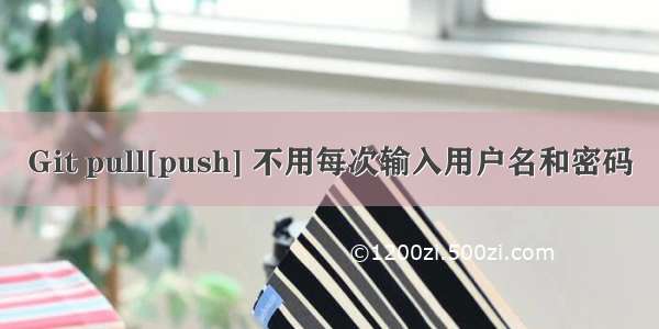 Git pull[push] 不用每次输入用户名和密码