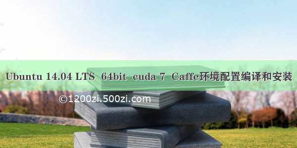 Ubuntu 14.04 LTS  64bit  cuda 7  Caffe环境配置编译和安装