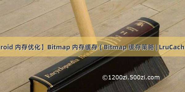 【Android 内存优化】Bitmap 内存缓存 ( Bitmap 缓存策略 | LruCache 内存缓