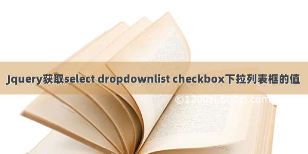 Jquery获取select dropdownlist checkbox下拉列表框的值