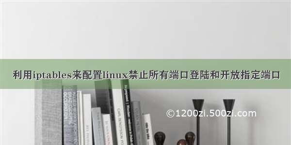 利用iptables来配置linux禁止所有端口登陆和开放指定端口