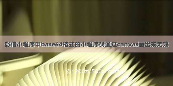 微信小程序中base64格式的小程序码通过canvas画出来无效