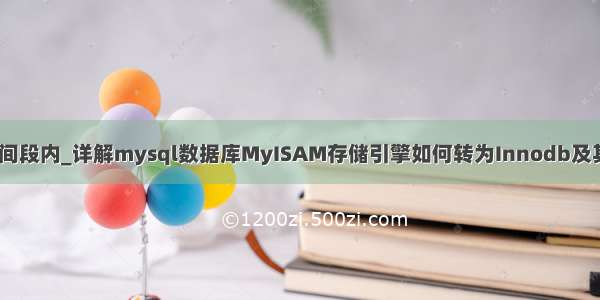 mysql 修改时间段内_详解mysql数据库MyISAM存储引擎如何转为Innodb及其中的注意点...