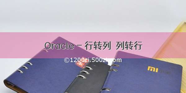 Oracle - 行转列  列转行