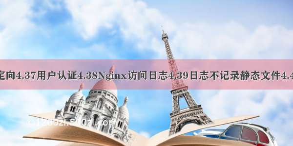 4.36域名重定向4.37用户认证4.38Nginx访问日志4.39日志不记录静态文件4.40日志切割...