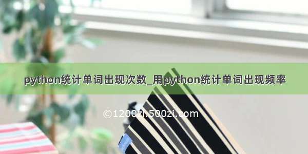 python统计单词出现次数_用python统计单词出现频率