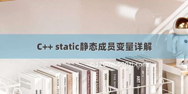 C++ static静态成员变量详解