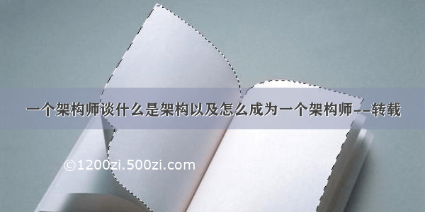 一个架构师谈什么是架构以及怎么成为一个架构师--转载