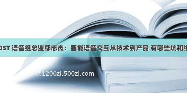 专访阿里 iDST 语音组总监鄢志杰：智能语音交互从技术到产品 有哪些坑和细节要注意？