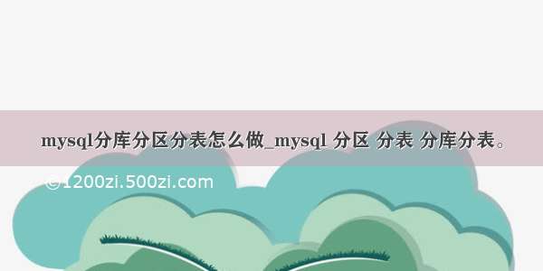 mysql分库分区分表怎么做_mysql 分区 分表 分库分表。