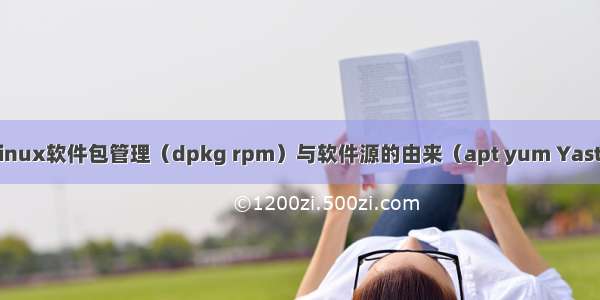 linux软件包管理（dpkg rpm）与软件源的由来（apt yum Yast）