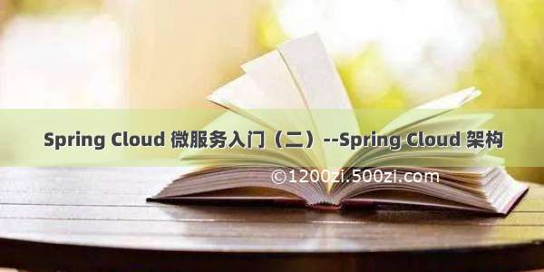 Spring Cloud 微服务入门（二）--Spring Cloud 架构