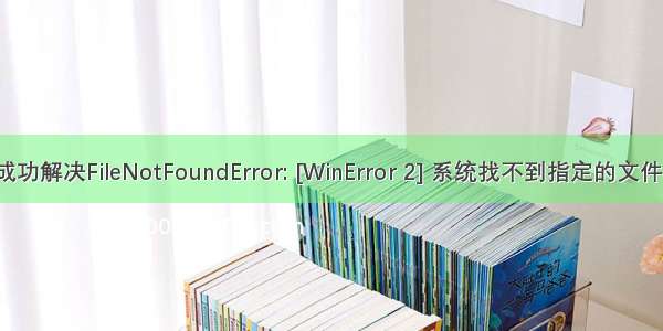 成功解决FileNotFoundError: [WinError 2] 系统找不到指定的文件。