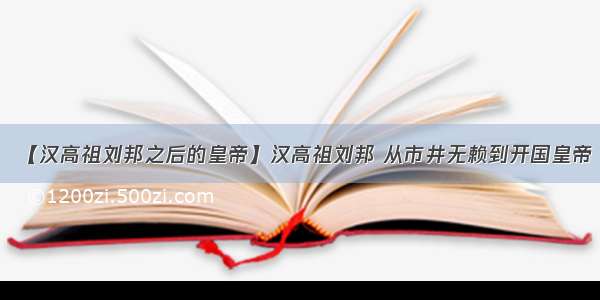 【汉高祖刘邦之后的皇帝】汉高祖刘邦 从市井无赖到开国皇帝