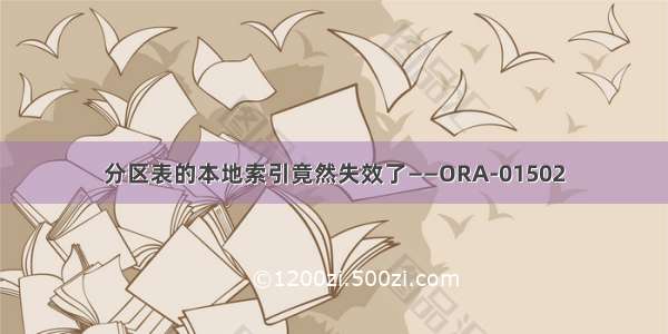 分区表的本地索引竟然失效了——ORA-01502