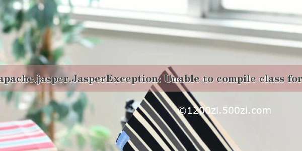 org.apache.jasper.JasperException: Unable to compile class for JSP