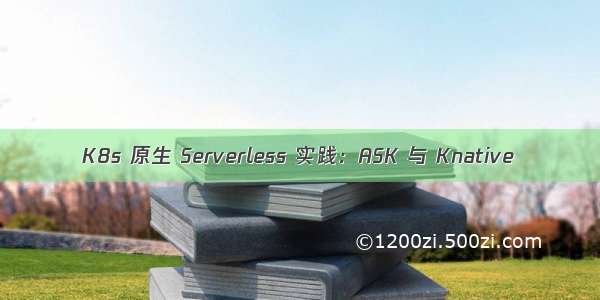 K8s 原生 Serverless 实践：ASK 与 Knative