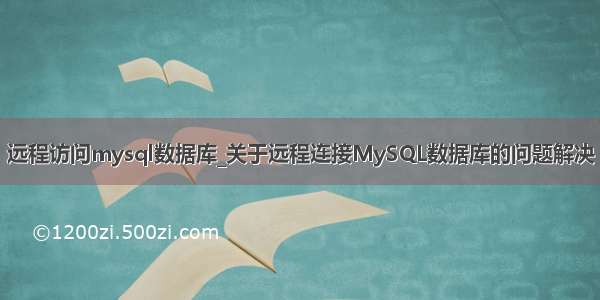 远程访问mysql数据库_关于远程连接MySQL数据库的问题解决