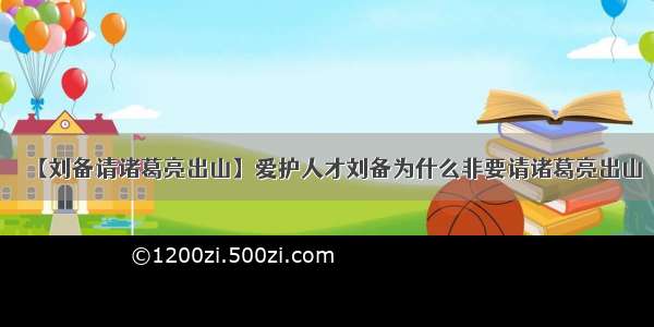 【刘备请诸葛亮出山】爱护人才刘备为什么非要请诸葛亮出山