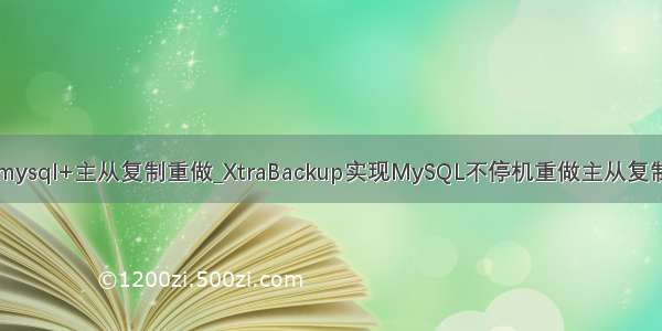 mysql+主从复制重做_XtraBackup实现MySQL不停机重做主从复制