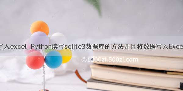 python把数据写入excel_Python读写sqlite3数据库的方法并且将数据写入Excel的实例详解...