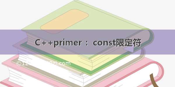 C++primer ：const限定符