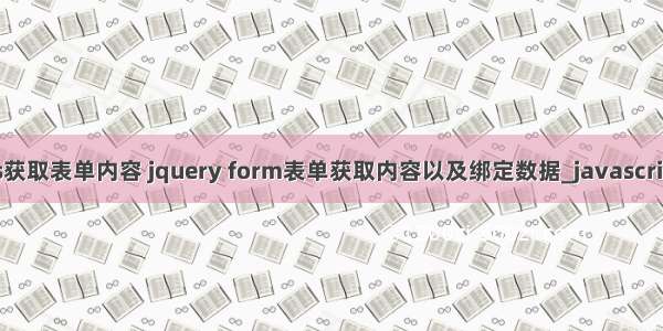 php js获取表单内容 jquery form表单获取内容以及绑定数据_javascript技巧