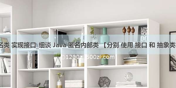 java 匿名类 实现接口_细谈 Java 匿名内部类 【分别 使用 接口 和 抽象类实现】...