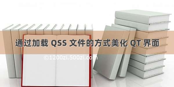 通过加载 QSS 文件的方式美化 QT 界面