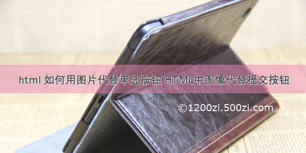 html 如何用图片代替单选按钮 HTML中图像代替提交按钮