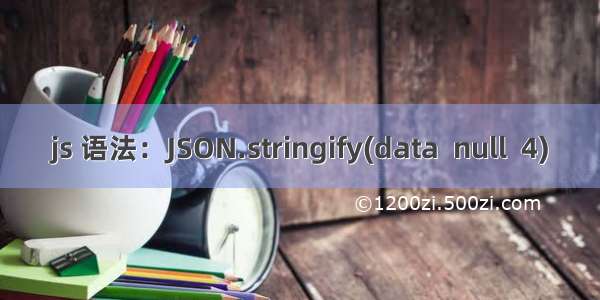 js 语法：JSON.stringify(data  null  4)