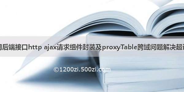 Vue调用后端接口http ajax请求组件封装及proxyTable跨域问题解决超详细案例