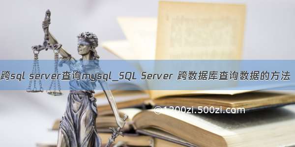 跨sql server查询mysql_SQL Server 跨数据库查询数据的方法