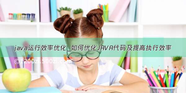 java运行效率优化_如何优化JAVA代码及提高执行效率