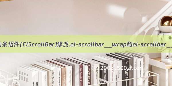 Element UI——滚动条组件(ElScrollBar)修改.el-scrollbar__wrap和el-scrollbar__view的CSS属性