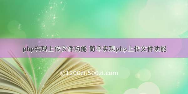 php实现上传文件功能 简单实现php上传文件功能